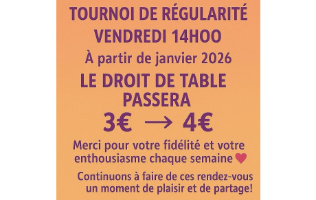 Les droits de table en 2026 passeront de 3€ à 4€ les vendredis 14:00(café gratuit) Merci pour votre fidélité 